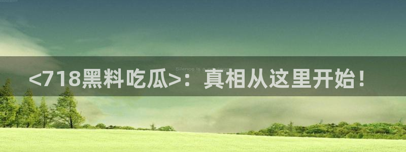 91吃瓜今日吃瓜入口：<718黑料吃瓜>：真相从这里开始！